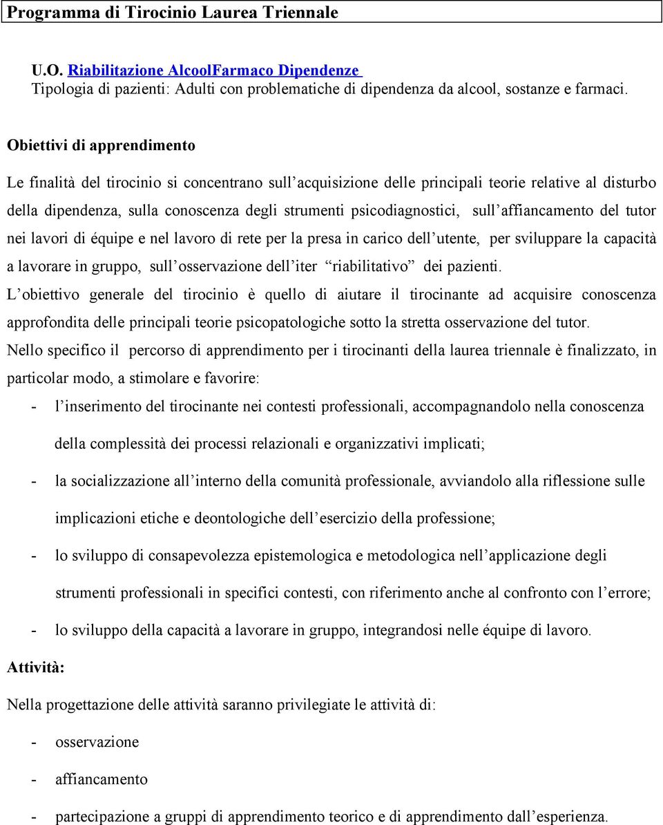 sull affiancamento del tutor nei lavori di équipe e nel lavoro di rete per la presa in carico dell utente, per sviluppare la capacità a lavorare in gruppo, sull osservazione dell iter riabilitativo