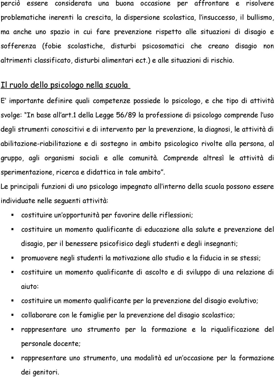 ) e alle situazioni di rischio. Il ruolo dello psicologo nella scuola E importante definire quali competenze possiede lo psicologo, e che tipo di attività svolge: In base all art.