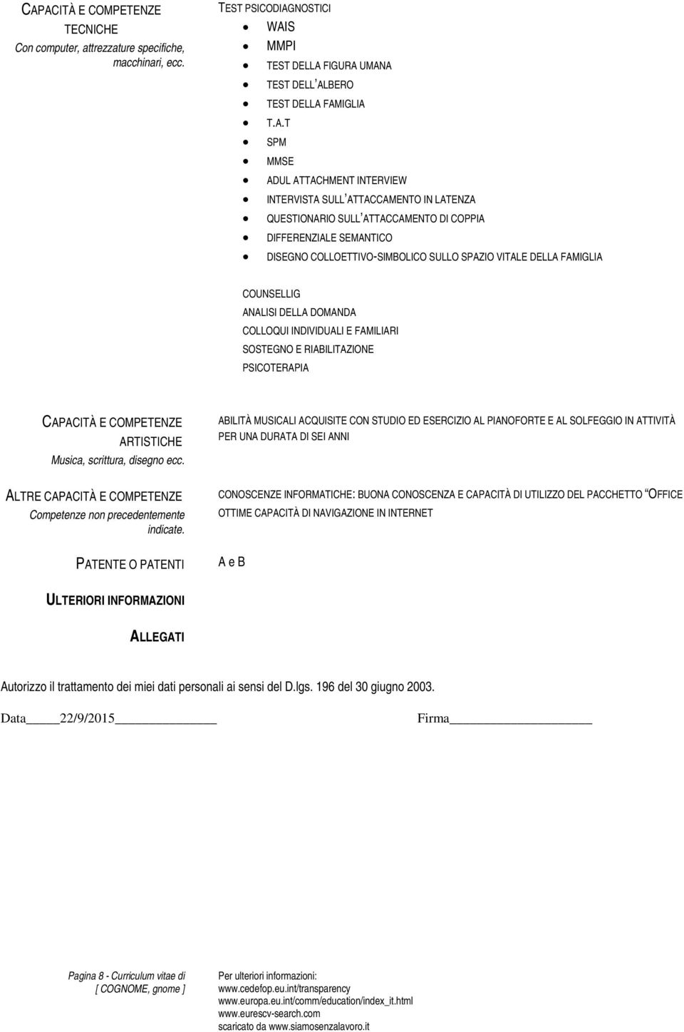 COUNSELLIG ANALISI DELLA DOMANDA COLLOQUI INDIVIDUALI E FAMILIARI SOSTEGNO E RIABILITAZIONE PSICOTERAPIA CAPACITÀ E COMPETENZE ARTISTICHE Musica, scrittura, disegno ecc.