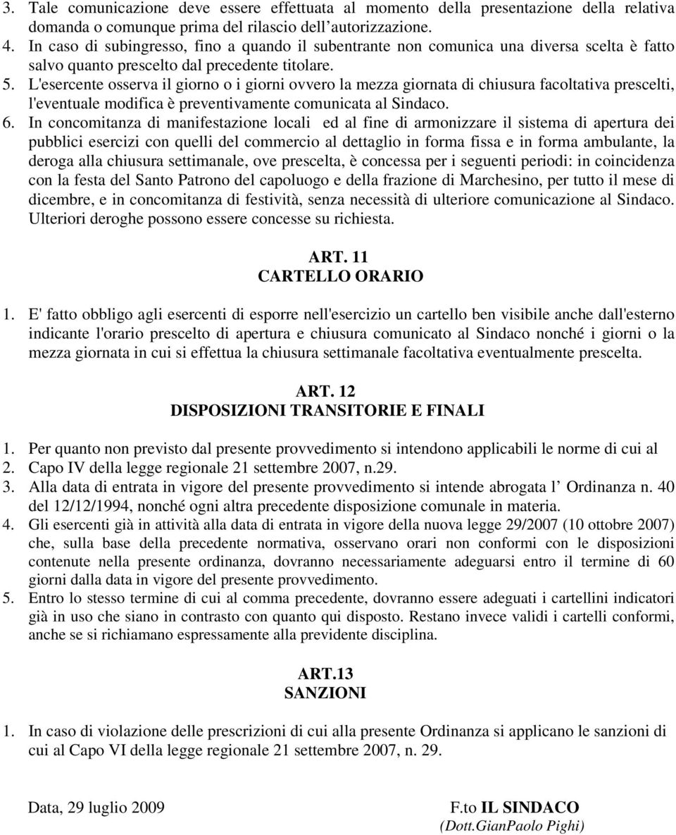 L'esercente osserva il giorno o i giorni ovvero la mezza giornata di chiusura facoltativa prescelti, l'eventuale modifica è preventivamente comunicata al Sindaco. 6.