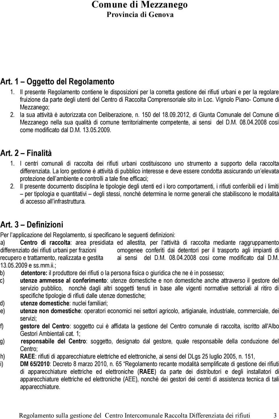 Vignolo Piano- Comune di Mezzanego; 2. la sua attività è autorizzata con Deliberazione, n. 150 del 18.09.