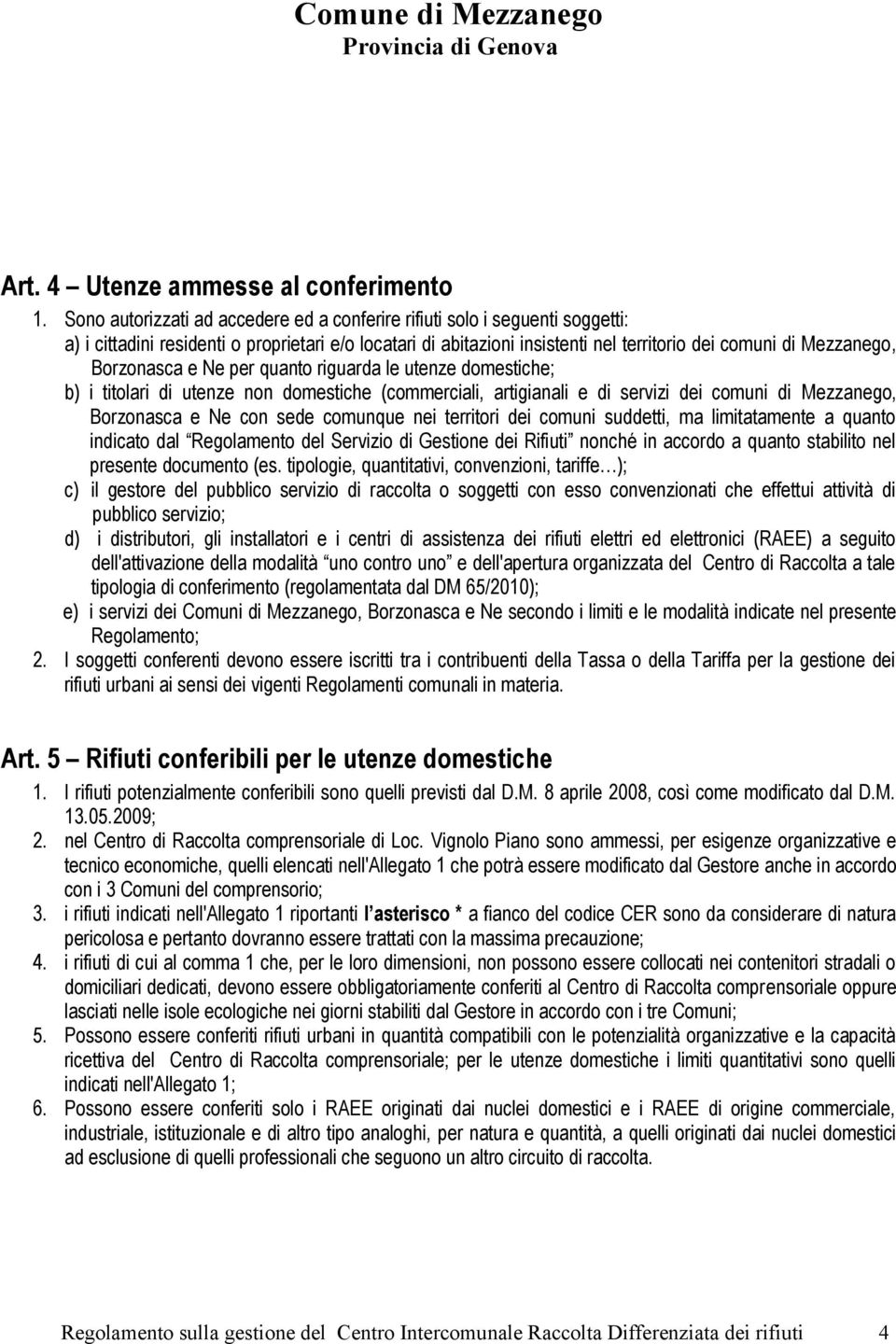 Borzonasca e Ne per quanto riguarda le utenze domestiche; b) i titolari di utenze non domestiche (commerciali, artigianali e di servizi dei comuni di Mezzanego, Borzonasca e Ne con sede comunque nei