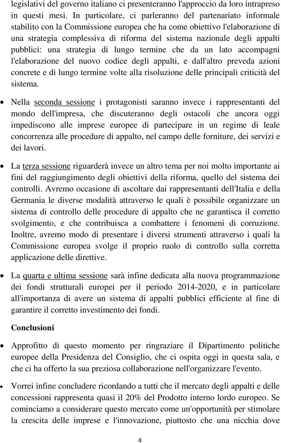 appalti pubblici: una strategia di lungo termine che da un lato accompagni l'elaborazione del nuovo codice degli appalti, e dall'altro preveda azioni concrete e di lungo termine volte alla