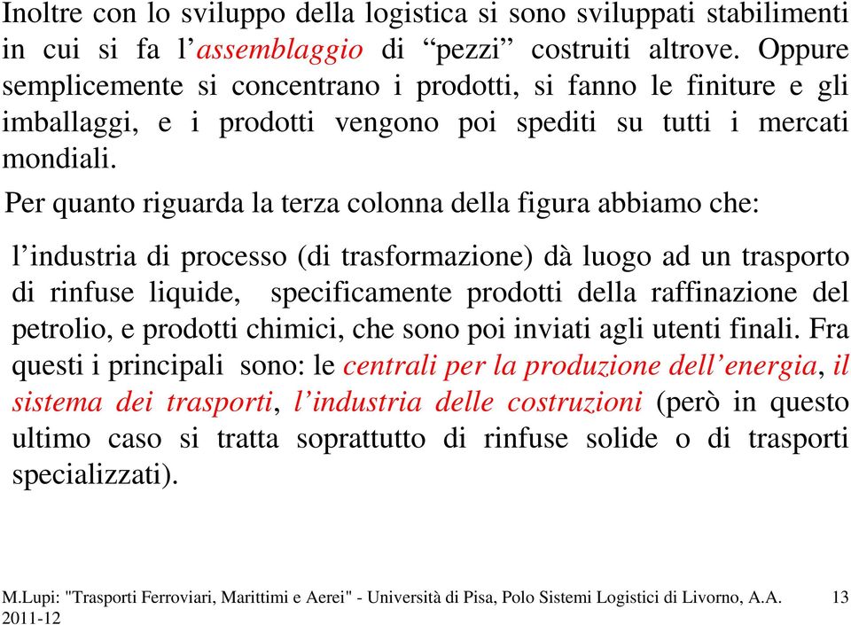 Per quanto riguarda la terza colonna della figura abbiamo che: l industria di processo (di trasformazione) dà luogo ad un trasporto di rinfuse liquide, specificamente prodotti della raffinazione