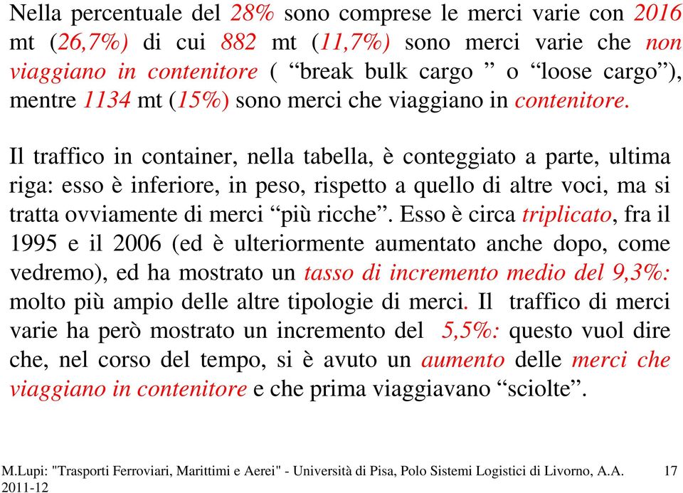 Il traffico in container, nella tabella, è conteggiato a parte, ultima riga: esso è inferiore, in peso, rispetto a quello di altre voci, ma si tratta ovviamente di merci più ricche.