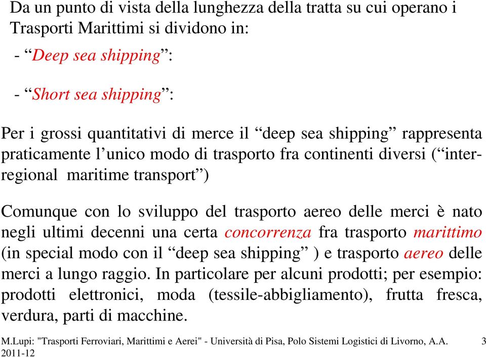 sviluppo del trasporto aereo delle merci è nato negli ultimi decenni una certa concorrenza fra trasporto marittimo (in special modo con il deep sea shipping ) e trasporto