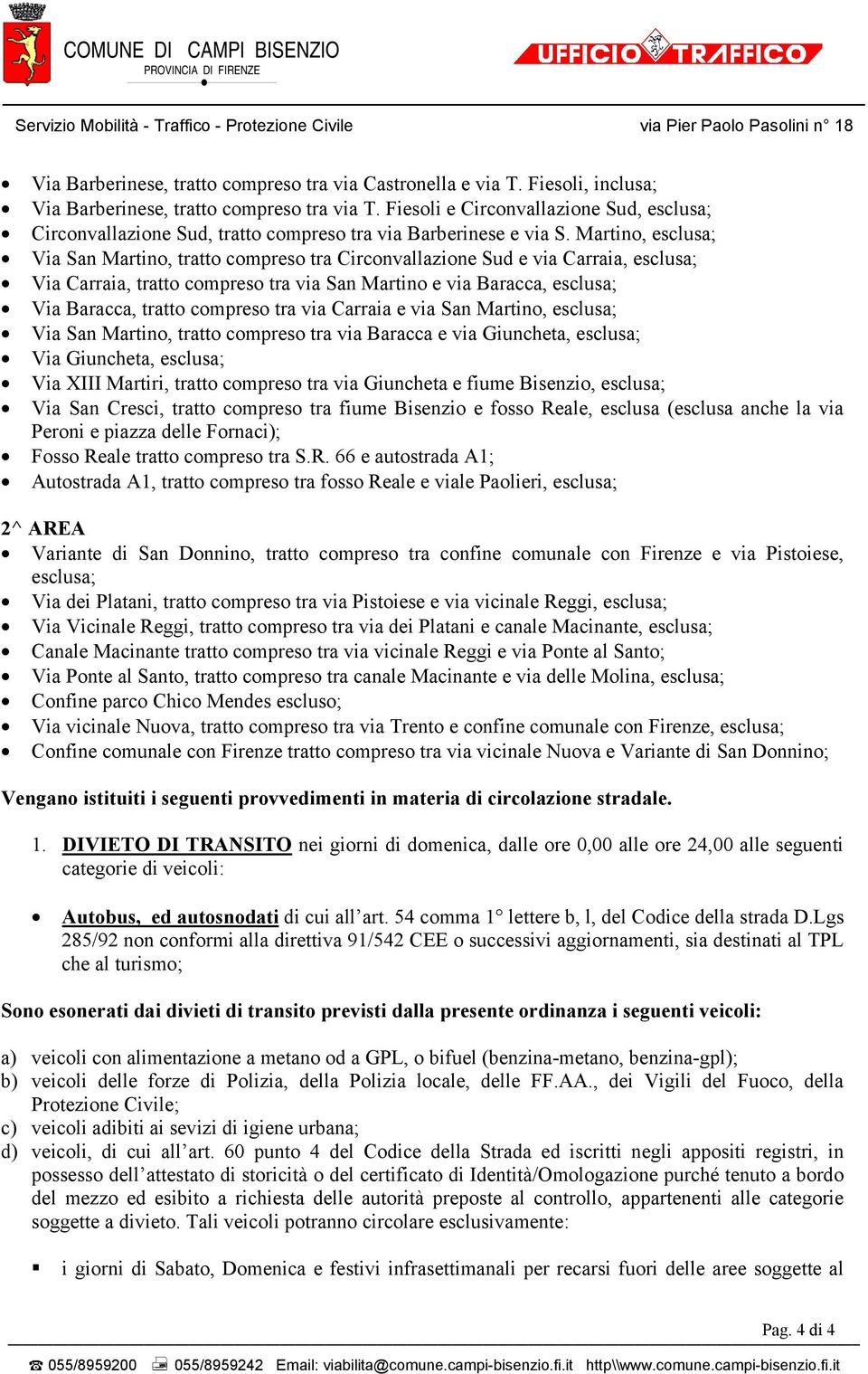 Martino, esclusa; Via San Martino, tratto compreso tra Circonvallazione Sud e via Carraia, esclusa; Via Carraia, tratto compreso tra via San Martino e via Baracca, esclusa; Via Baracca, tratto