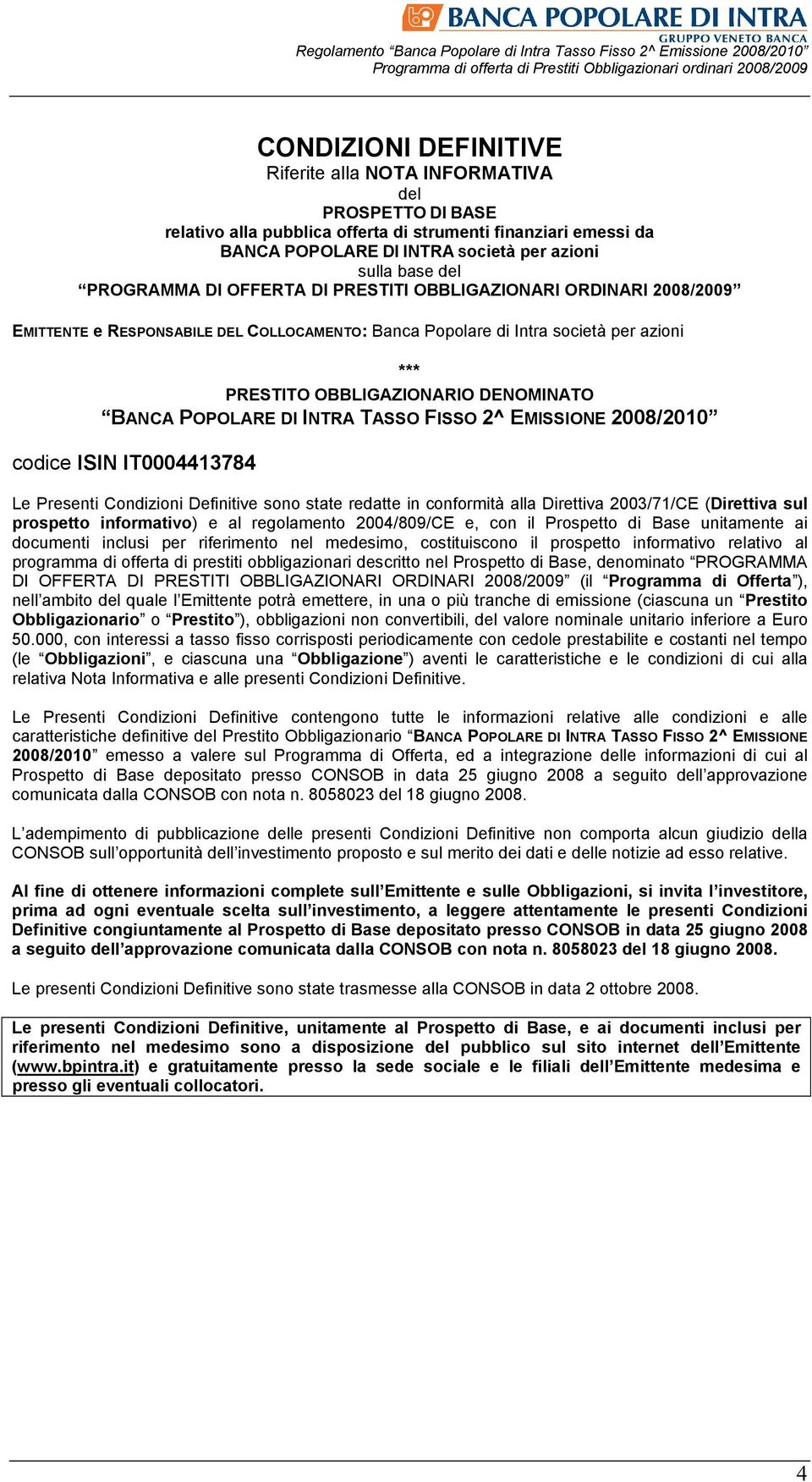 POPOLARE DI INTRA TASSO FISSO 2^ EMISSIONE 2008/2010 codice ISIN IT0004413784 Le Presenti Condizioni Definitive sono state redatte in conformità alla Direttiva 2003/71/CE (Direttiva sul prospetto