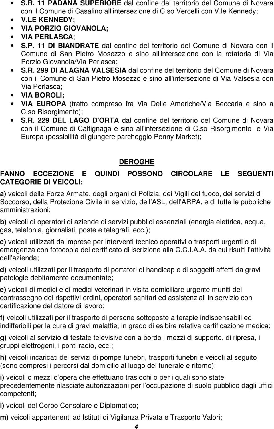 R. 299 DI ALAGNA VALSESIA dal confine del territorio del Comune di Novara con il Comune di San Pietro Mosezzo e sino all'intersezione di Via Valsesia con Via Perlasca; VIA BOROLI; VIA EUROPA (tratto