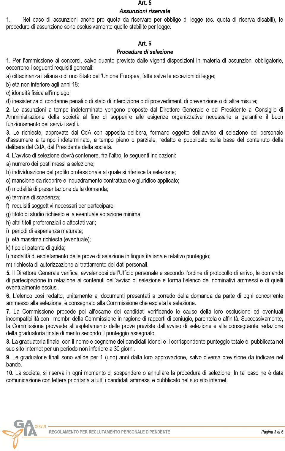 Per l ammissione ai concorsi, salvo quanto previsto dalle vigenti disposizioni in materia di assunzioni obbligatorie, occorrono i seguenti requisiti generali: a) cittadinanza italiana o di uno Stato