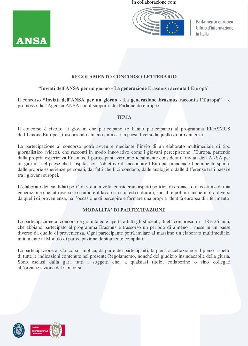 TEMA Il concorso è rivolto ai giovani che partecipano (o hanno partecipano) al programma ERASMUS dell Unione Europea, trascorrendo almeno un mese in paesi diversi da quello di provenienza.