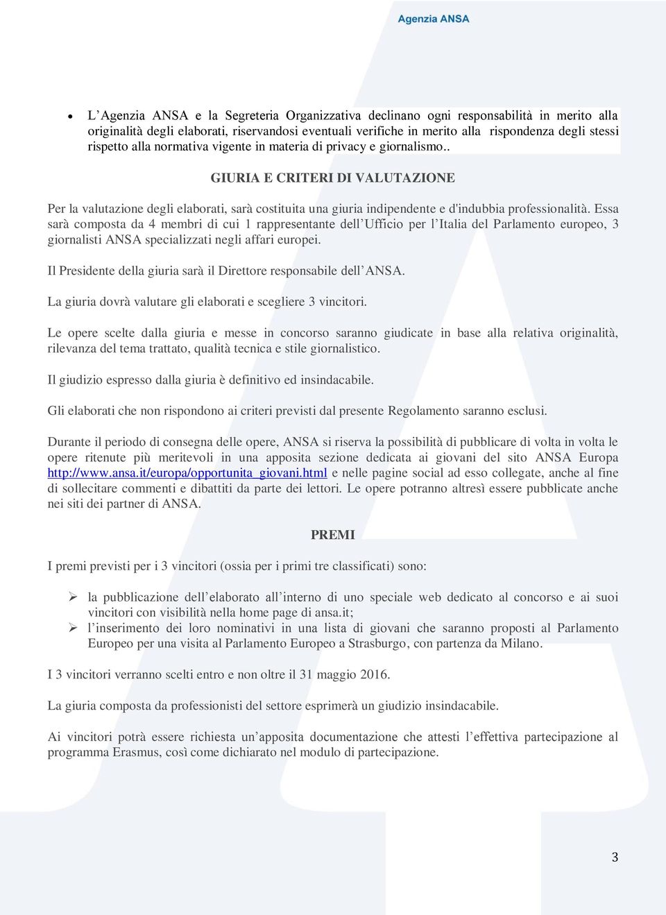 . GIURIA E CRITERI DI VALUTAZIONE Per la valutazione degli elaborati, sarà costituita una giuria indipendente e d'indubbia professionalità.