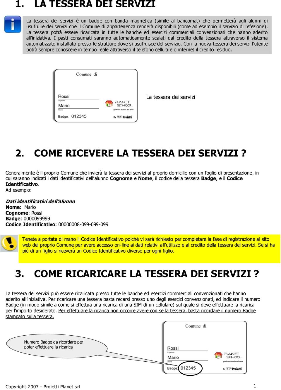 I pasti consumati saranno automaticamente scalati dal credito della tessera attraverso il sistema automatizzato installato presso le strutture dove si usufruisce del servizio.