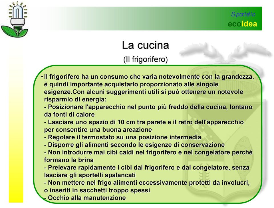 cm tra parete e il retro dell'apparecchio chio per consentire una buona areazione - Regolare il termostato su una posizione intermedia - Disporre gli alimenti secondo le esigenze di conservazione -