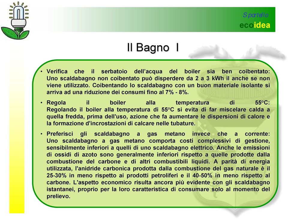 Regola il boiler alla temperatura di 55 C: Regolando il boiler alla temperatura di 55 C C si evita di far miscelare calda a quella fredda, prima dell'uso, azione che fa aumentare le dispersioni sioni