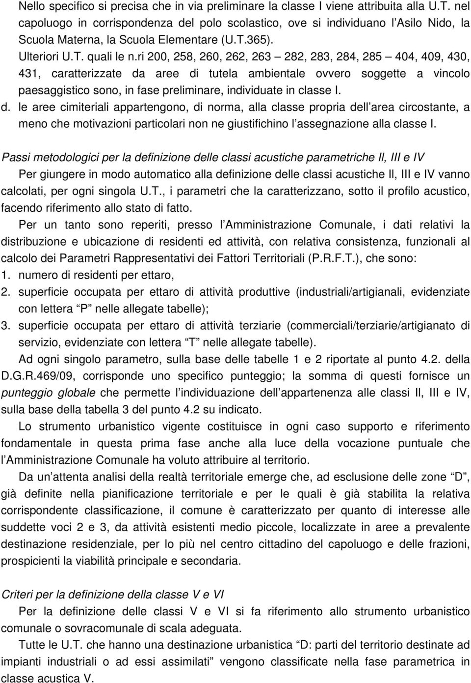 ri 200, 258, 260, 262, 263 282, 283, 284, 285 404, 409, 430, 431, caratterizzate da aree di tutela ambientale ovvero soggette a vincolo paesaggistico sono, in fase preliminare, individuate in classe