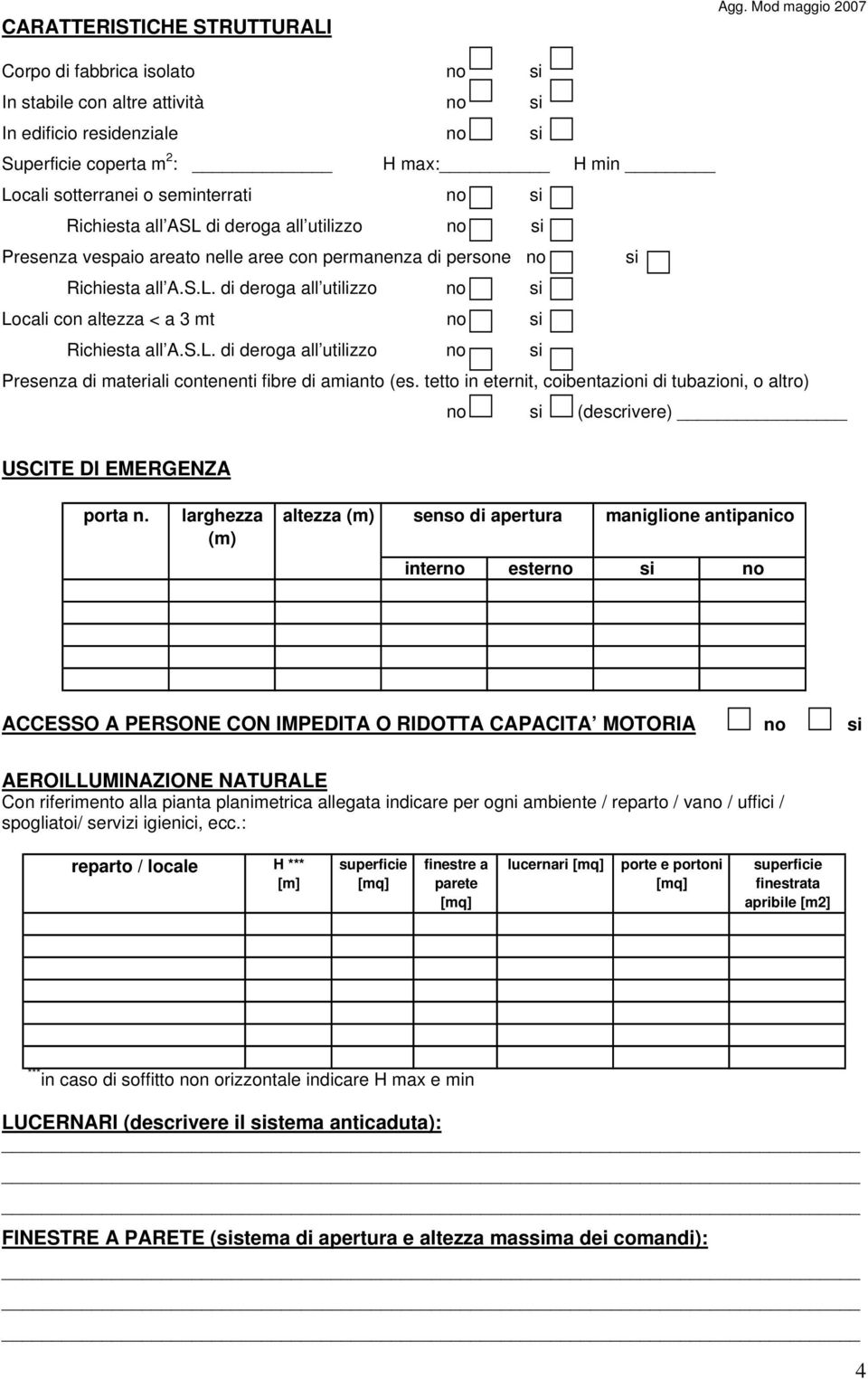 Richiesta all ASL di deroga all utilizzo no si Presenza vespaio areato nelle aree con permanenza di persone no si Richiesta all A.S.L. di deroga all utilizzo no si Locali con altezza < a 3 mt no si Richiesta all A.