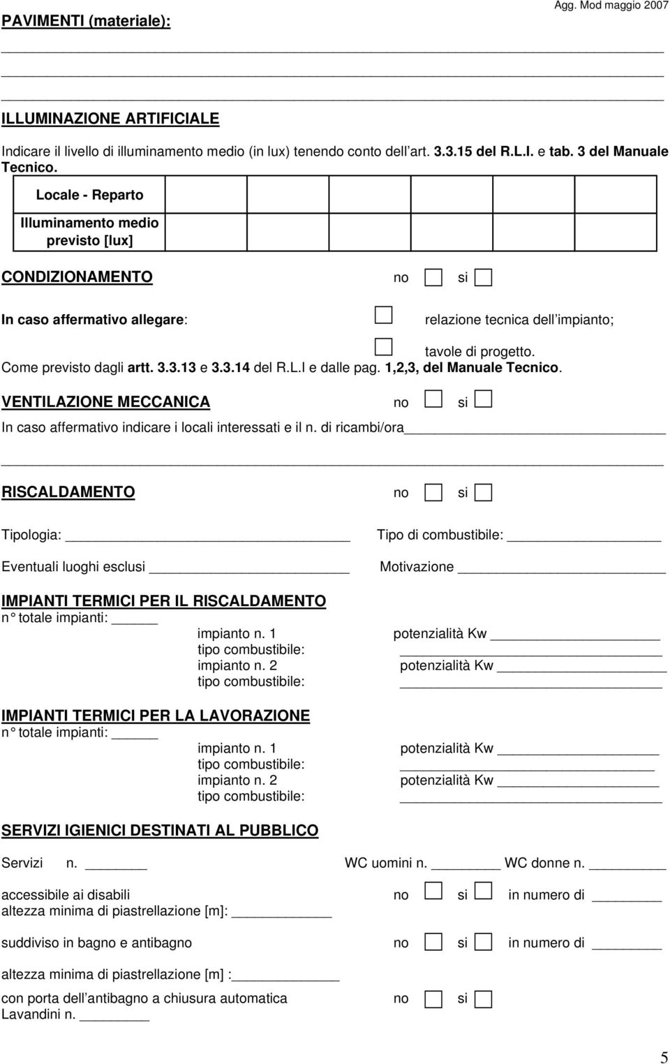 L.I e dalle pag. 1,2,3, del Manuale Tecnico. VENTILAZIONE MECCANICA no si In caso affermativo indicare i locali interessati e il n.