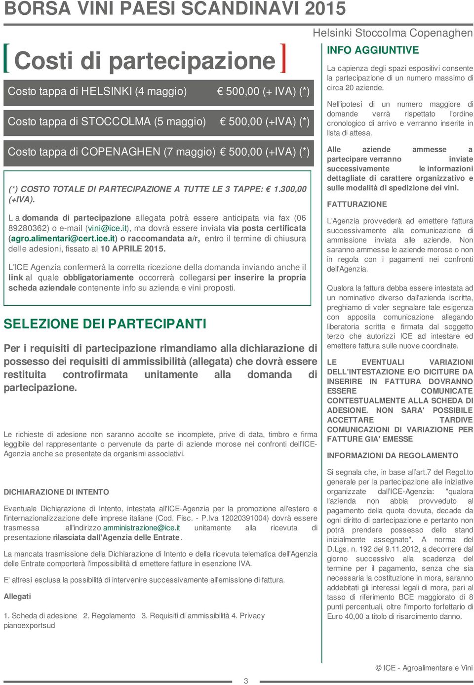 Nell'ipotesi di un numero maggiore di domande verrà rispettato l'ordine cronologico di arrivo e verranno inserite in lista di attesa.