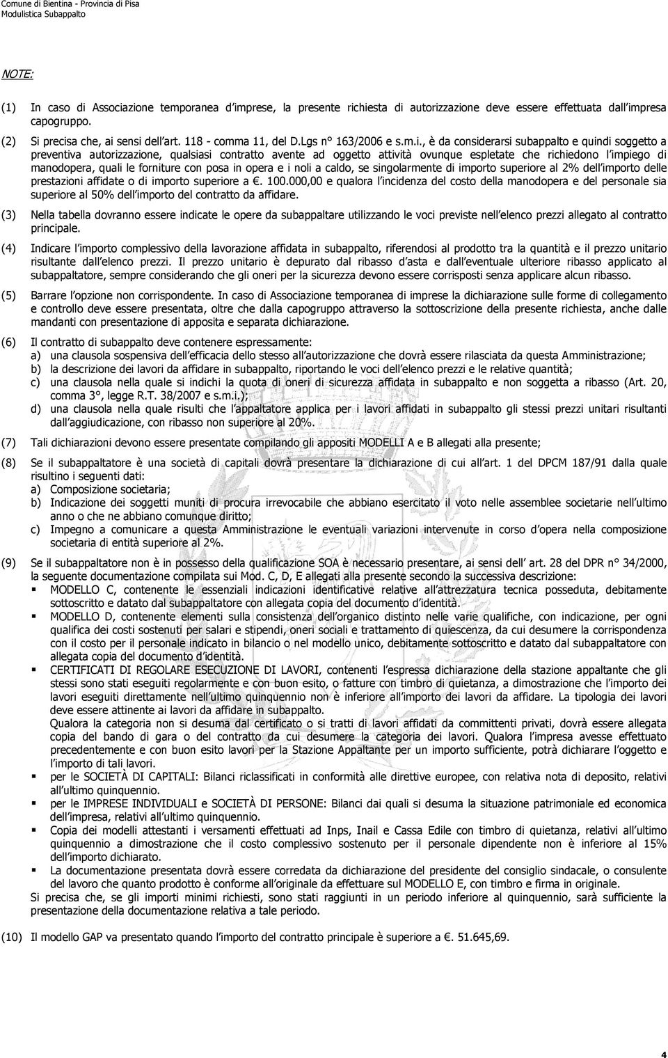 , è da considerarsi subappalto e quindi soggetto a preventiva autorizzazione, qualsiasi contratto avente ad oggetto attività ovunque espletate che richiedono l impiego di manodopera, quali le