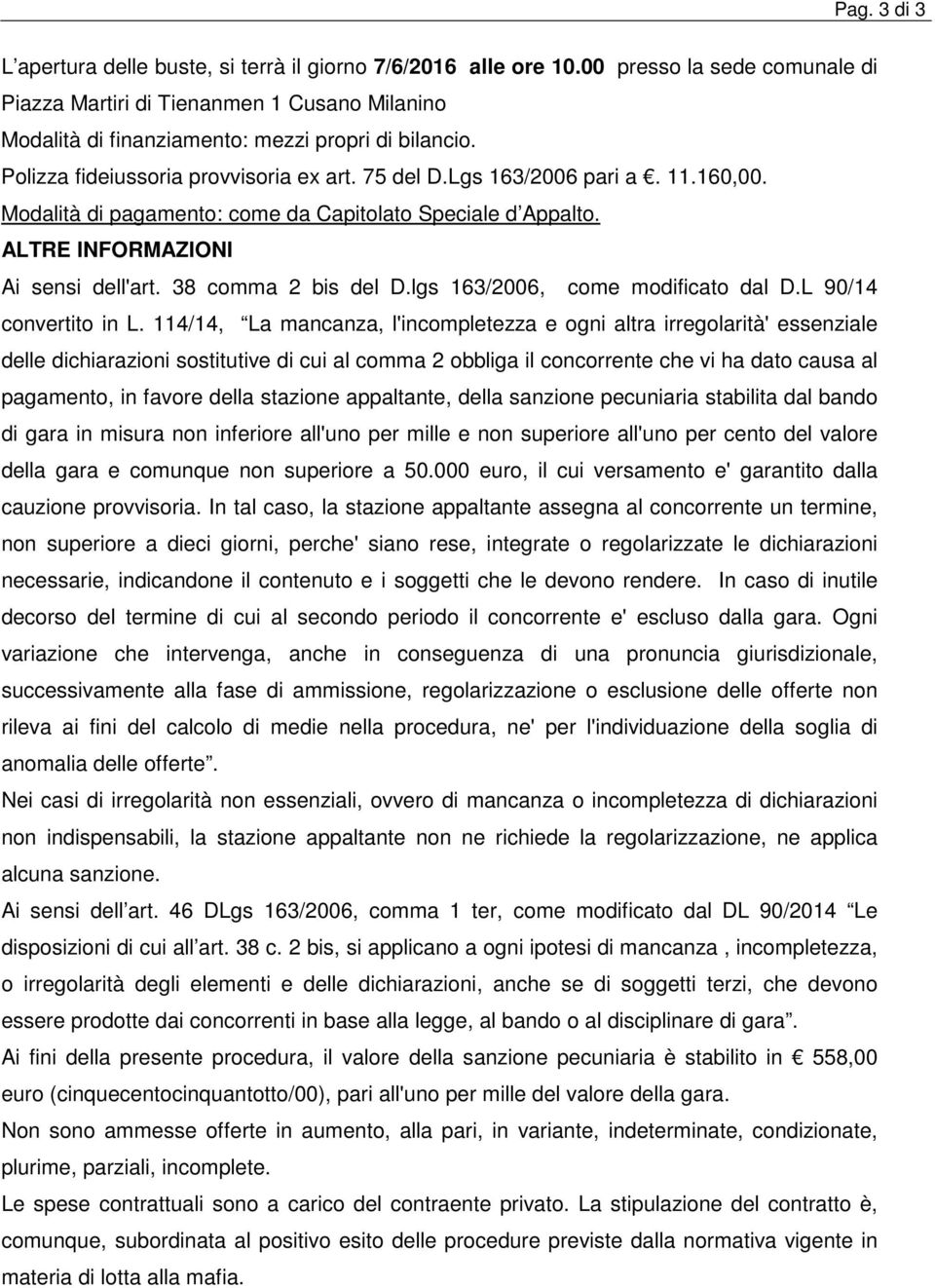 11.160,00. Modalità di pagamento: come da Capitolato Speciale d Appalto. ALTRE INFORMAZIONI Ai sensi dell'art. 38 comma 2 bis del D.lgs 163/2006, come modificato dal D.L 90/14 convertito in L.