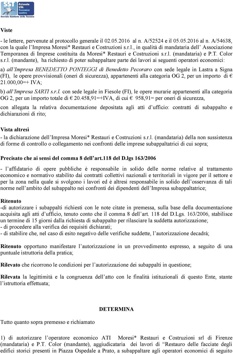 legale in Lastra a Signa (FI), le opere provvisionali (oneri di sicurezza), appartenenti alla categoria OG 2, per un importo di 21.000,00=+ IVA; b) all Impresa SARTI s.r.l. con sede legale in Fiesole (FI), le opere murarie appartenenti alla categoria OG 2, per un importo totale di 20.