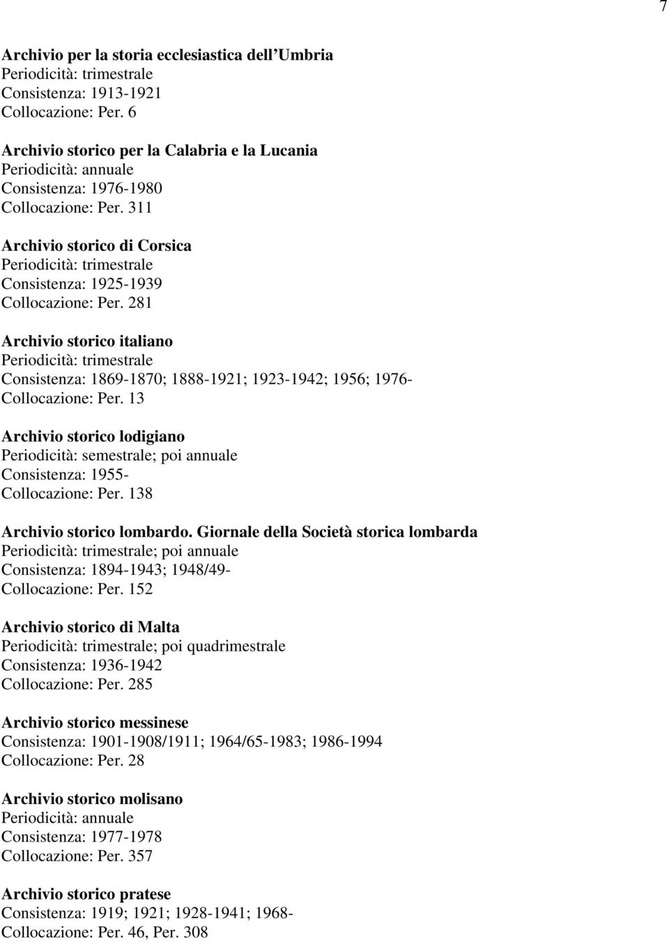 13 Archivio storico lodigiano Periodicità: semestrale; poi annuale Consistenza: 1955- Collocazione: Per. 138 Archivio storico lombardo.