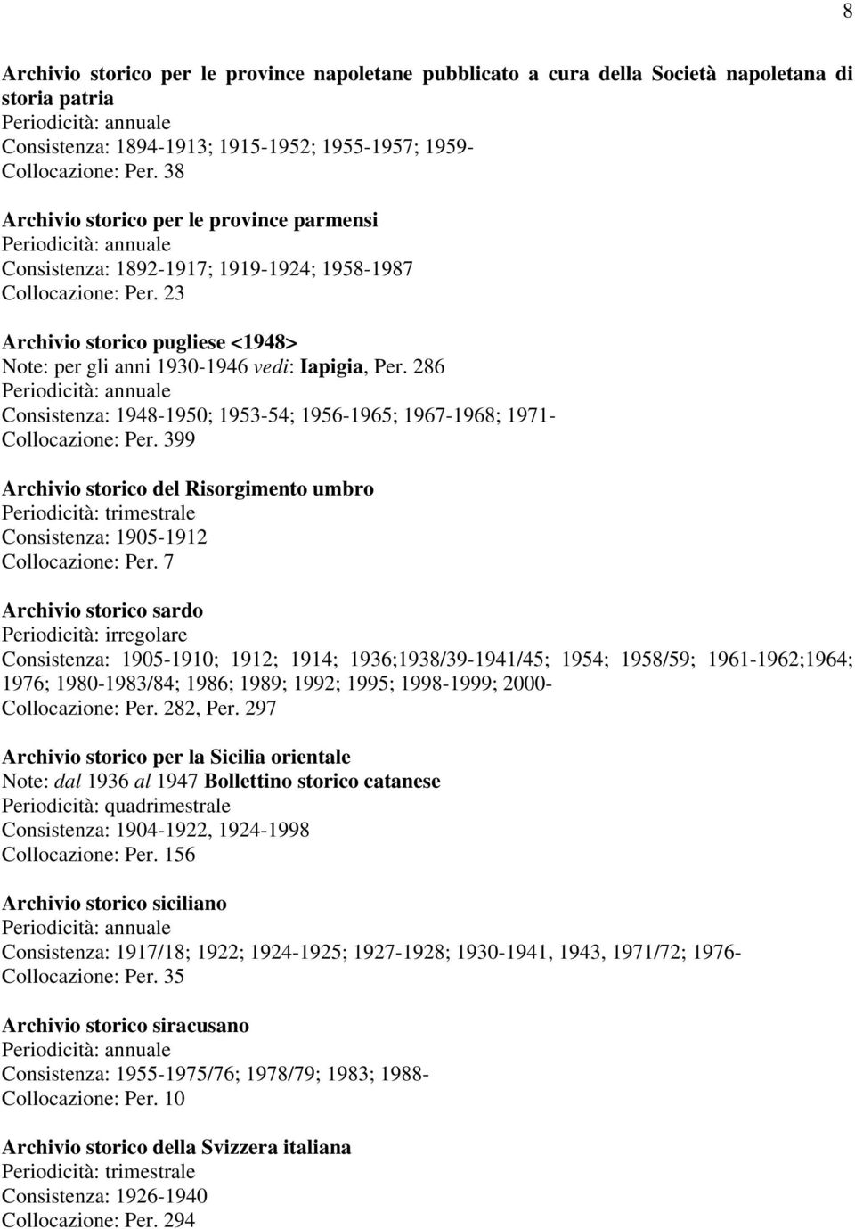 286 Consistenza: 1948-1950; 1953-54; 1956-1965; 1967-1968; 1971- Collocazione: Per. 399 Archivio storico del Risorgimento umbro Consistenza: 1905-1912 Collocazione: Per.