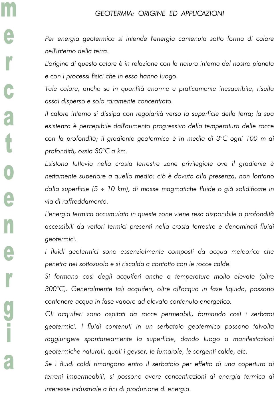 Tale calore, anche se in quantità enorme e praticamente inesauribile, risulta assai disperso e solo raramente concentrato.