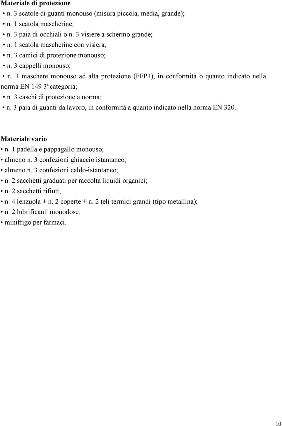 3 maschere monouso ad alta protezione (FFP3), in conformità o quanto indicato nella norma EN 149 3 categoria; n. 3 caschi di protezione a norma; n.