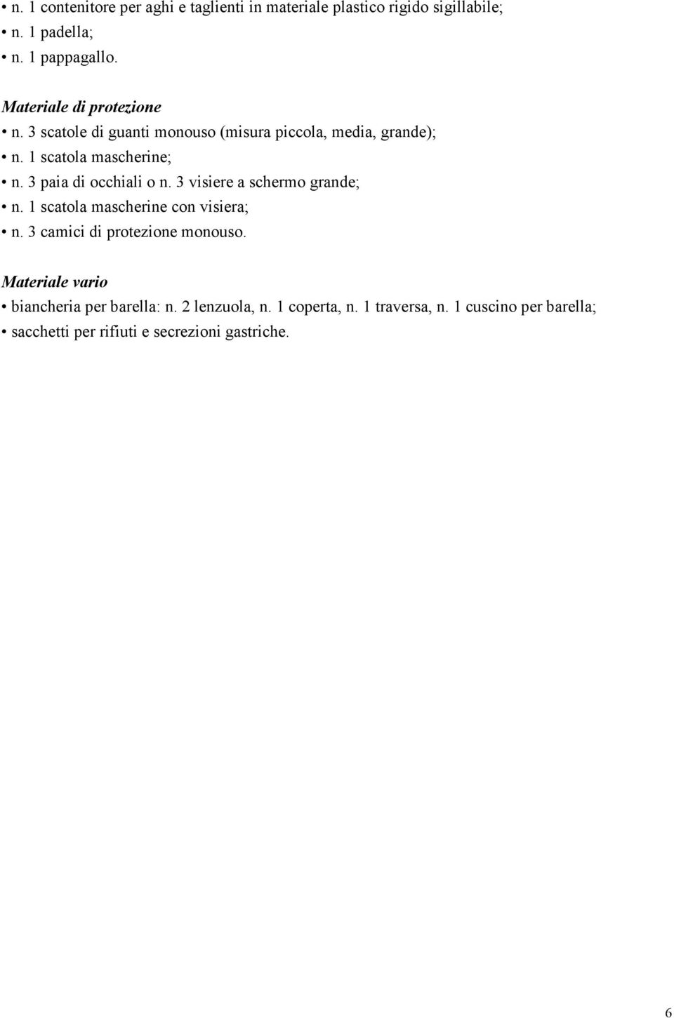 3 paia di occhiali o n. 3 visiere a schermo grande; n. 1 scatola mascherine con visiera; n. 3 camici di protezione monouso.