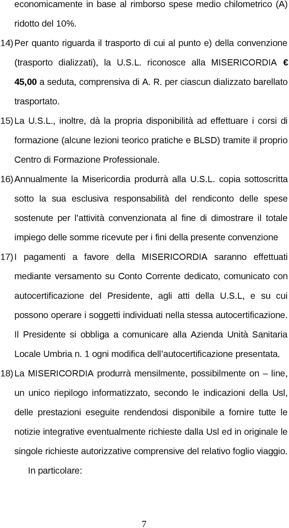 U.S.L., inoltre, dà la propria disponibilità ad effettuare i corsi di formazione (alcune lezioni teorico pratiche e BLSD) tramite il proprio Centro di Formazione Professionale.