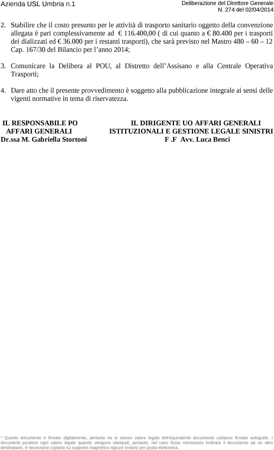 400 per i trasporti dei dializzati ed 36.000 per i restanti trasporti), che sarà previsto nel Mastro 480 60 12 Cap. 167/30 del Bilancio per l anno 2014; 3.