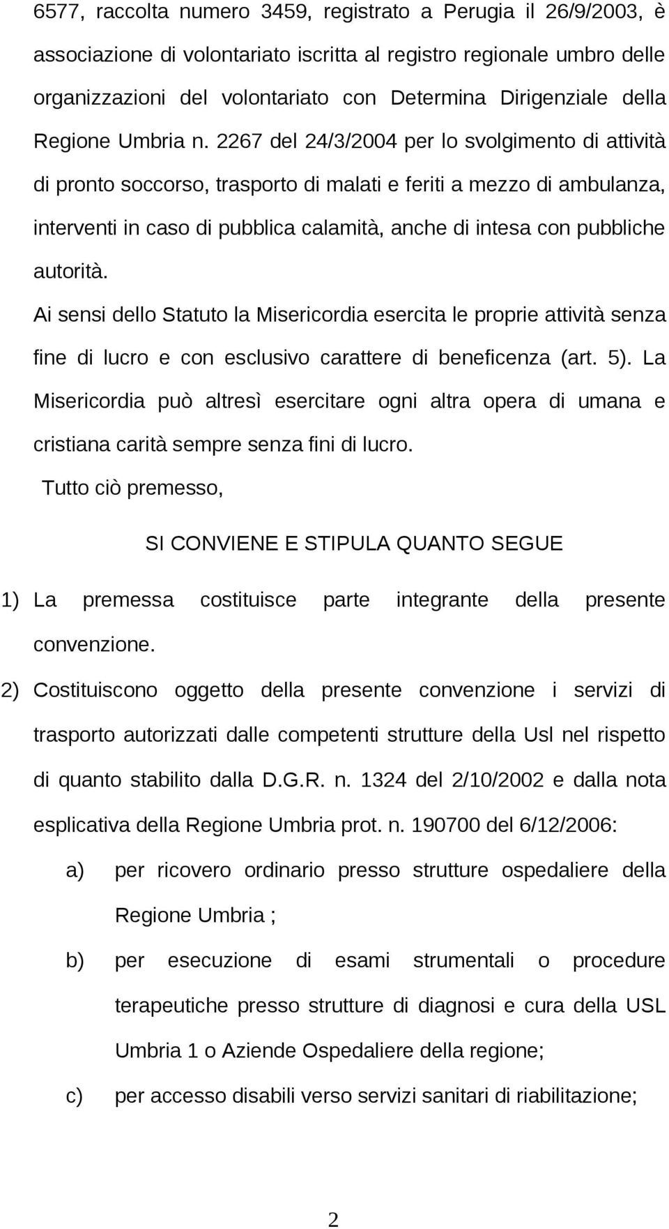 2267 del 24/3/2004 per lo svolgimento di attività di pronto soccorso, trasporto di malati e feriti a mezzo di ambulanza, interventi in caso di pubblica calamità, anche di intesa con pubbliche