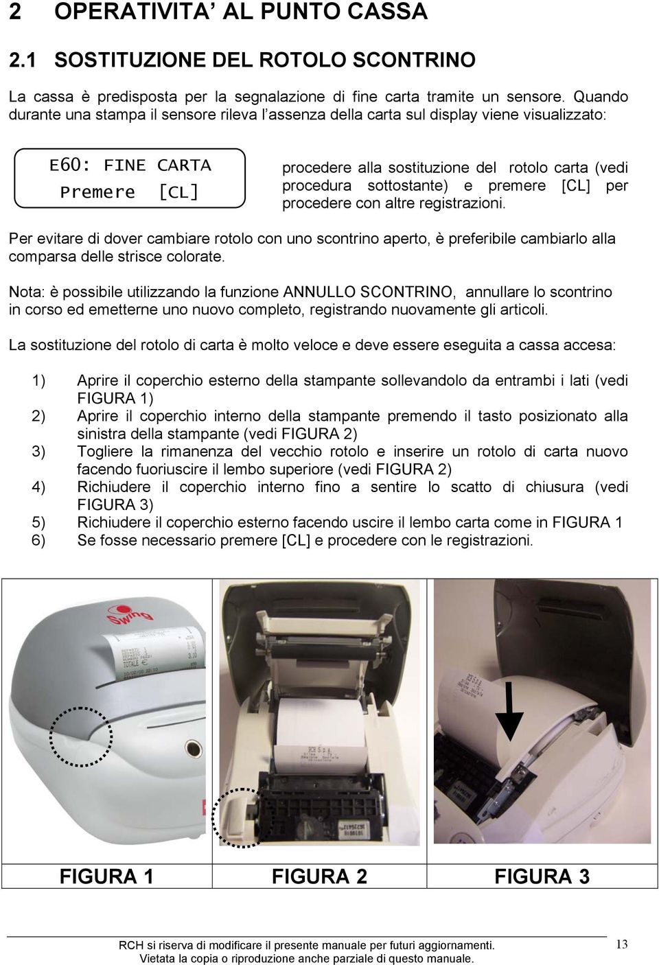 sottostante) e premere [CL] per procedere con altre registrazioni. Per evitare di dover cambiare rotolo con uno scontrino aperto, è preferibile cambiarlo alla comparsa delle strisce colorate.