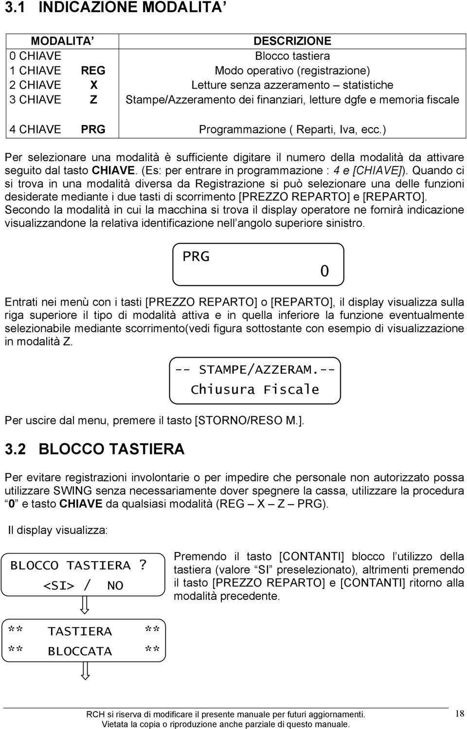 ) Per selezionare una modalità è sufficiente digitare il numero della modalità da attivare seguito dal tasto CHIAVE. (Es: per entrare in programmazione : 4 e [CHIAVE]).