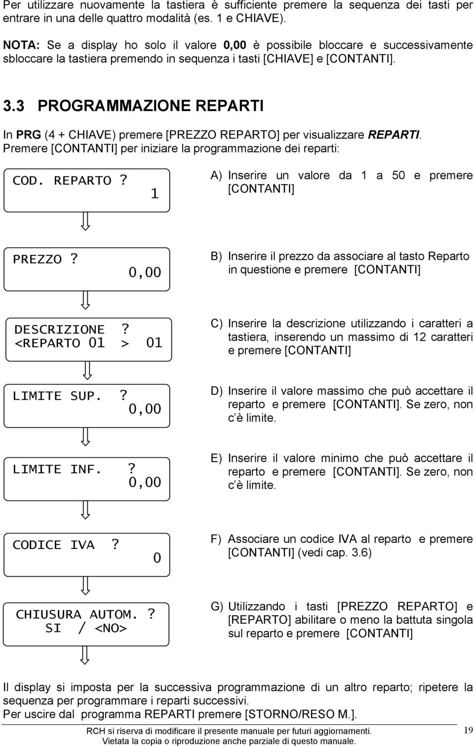 3 PROGRAMMAZIONE REPARTI In PRG (4 + CHIAVE) premere [PREZZO REPARTO] per visualizzare REPARTI. Premere [CONTANTI] per iniziare la programmazione dei reparti: COD. REPARTO? 1 A) Inserire un valore da 1 a 50 e premere [CONTANTI] PREZZO?