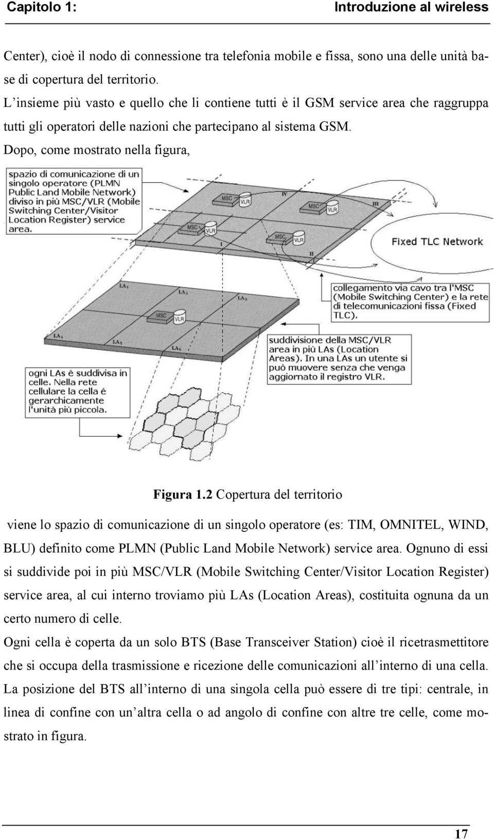 2 Copertura del territorio viene lo spazio di comunicazione di un singolo operatore (es: TIM, OMNITEL, WIND, BLU) definito come PLMN (Public Land Mobile Network) service area.