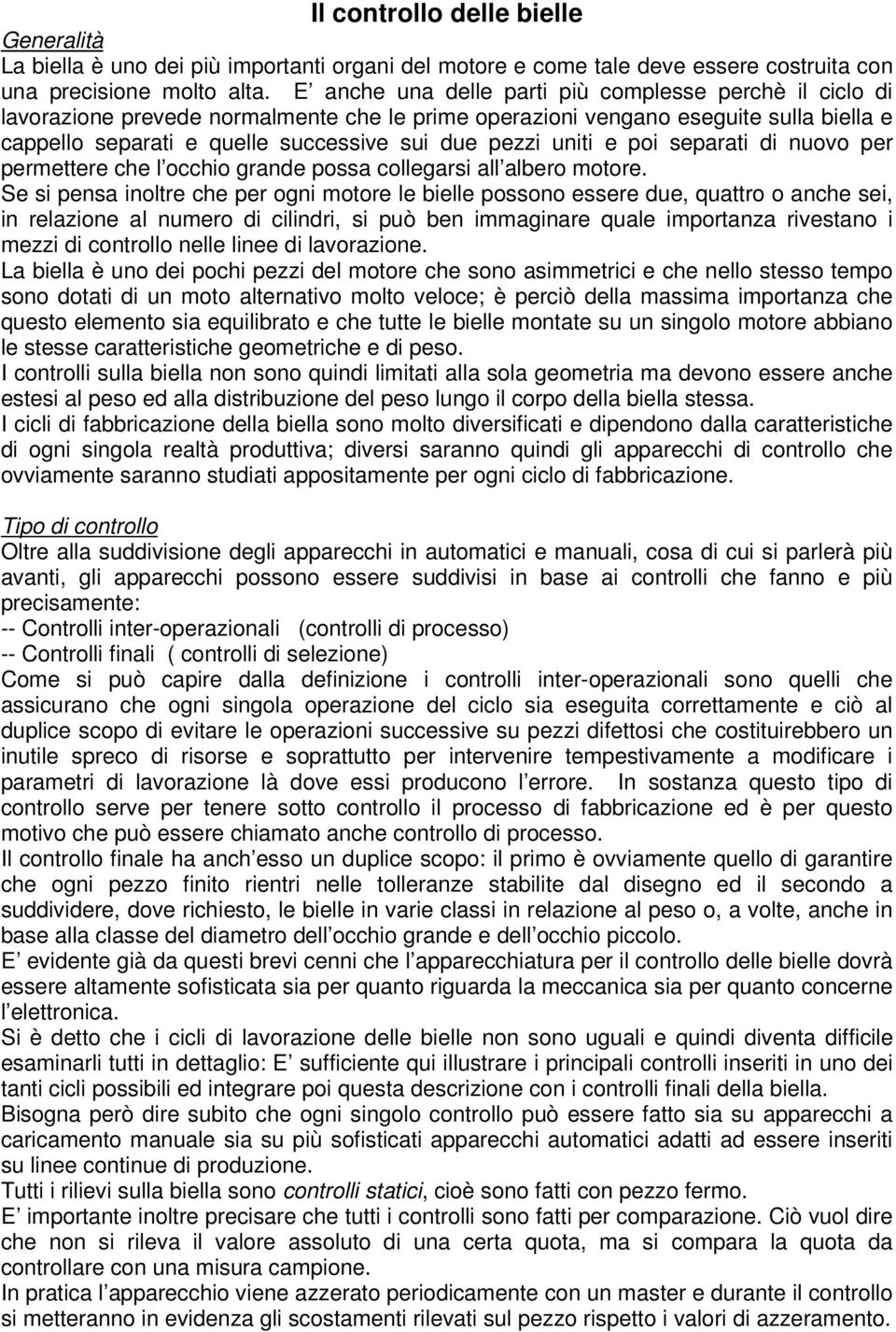 uniti e poi separati di nuovo per permettere che l occhio grande possa collegarsi all albero motore.