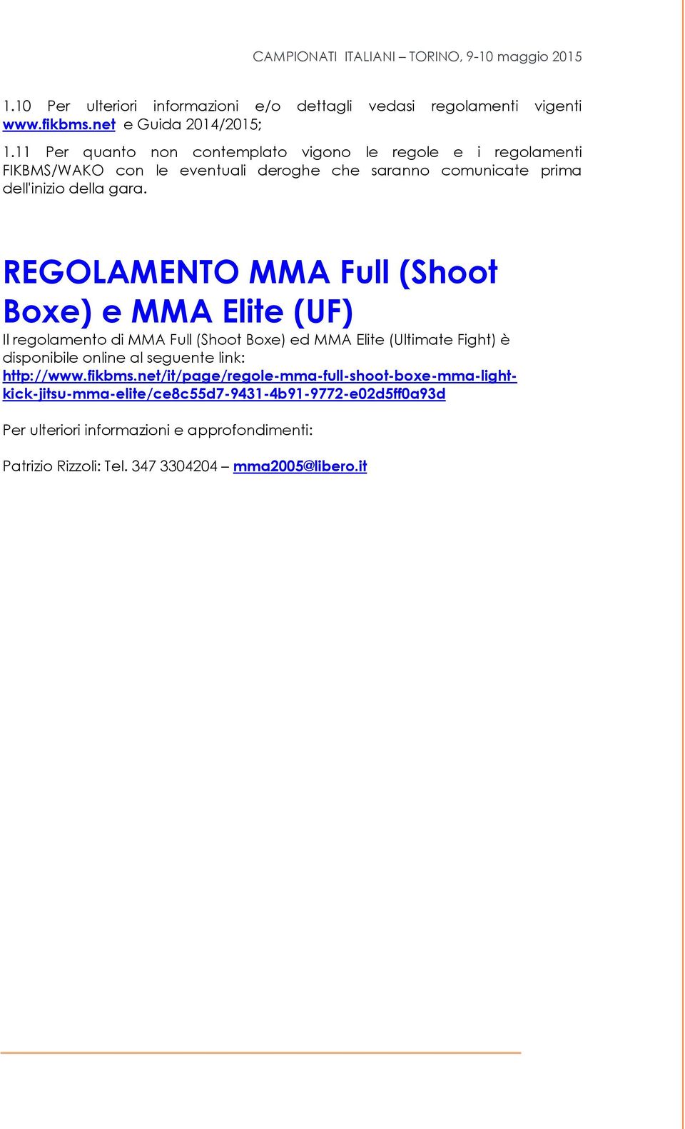 REGOLAMENTO MMA Full (Shoot Boxe) e MMA Elite (UF) Il regolamento di MMA Full (Shoot Boxe) ed MMA Elite (Ultimate Fight) è disponibile online al seguente link: