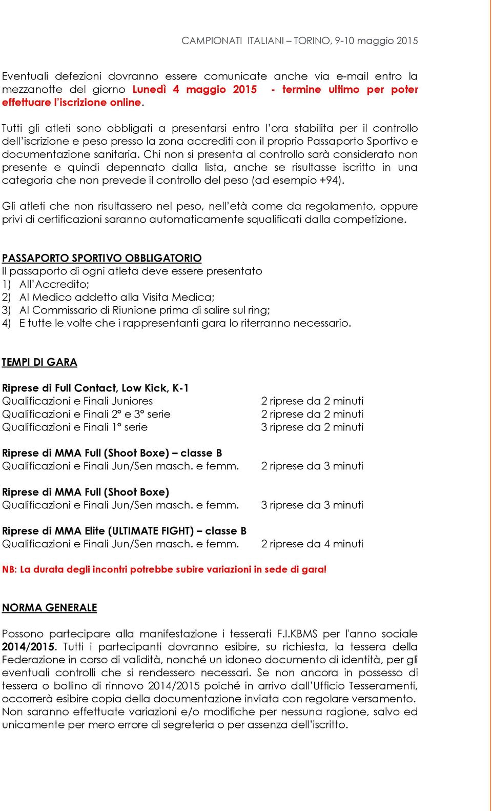 Chi non si presenta al controllo sarà considerato non presente e quindi depennato dalla lista, anche se risultasse iscritto in una categoria che non prevede il controllo del peso (ad esempio +94).