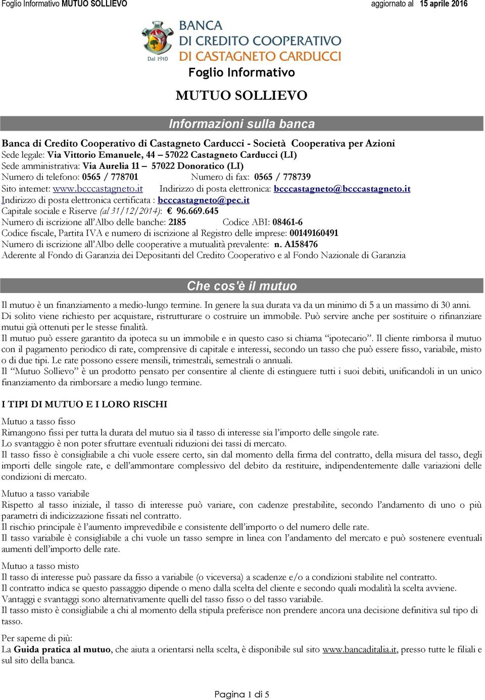 it Indirizzo di posta elettronica: bcccastagneto@bcccastagneto.it Indirizzo di posta elettronica certificata : bcccastagneto@pec.it Capitale sociale e Riserve (al 31/12/2014): 96.669.