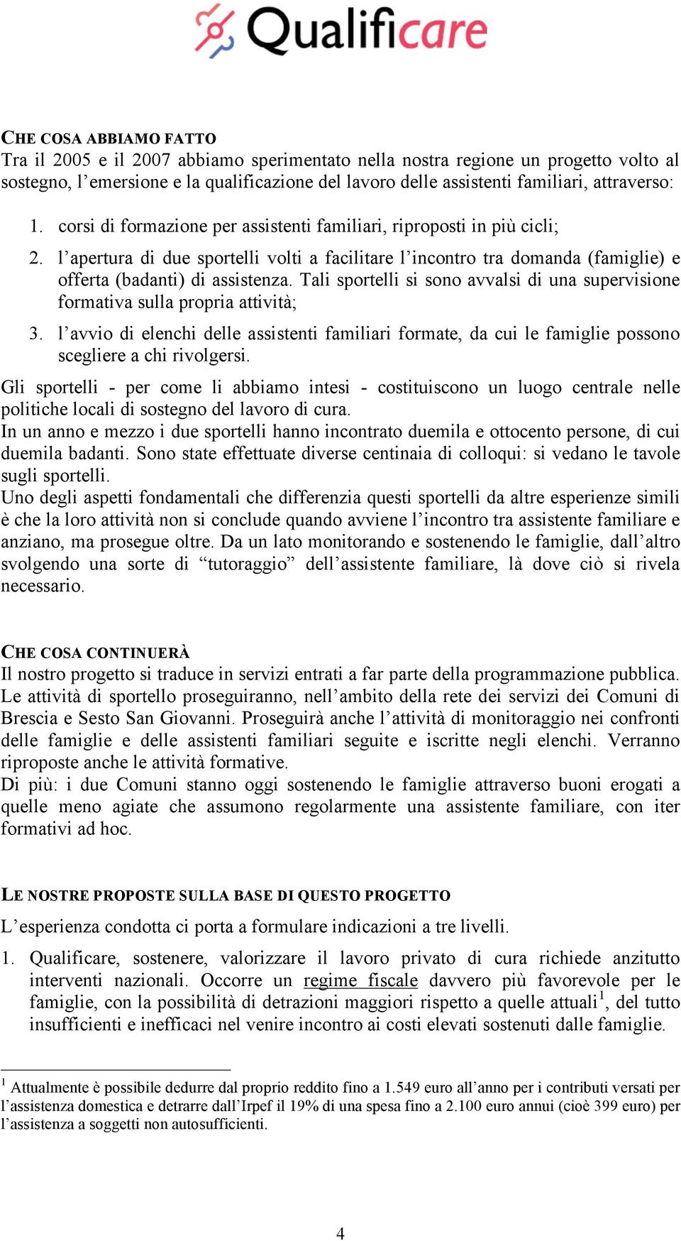 l apertura di due sportelli volti a facilitare l incontro tra domanda (famiglie) e offerta (badanti) di assistenza.