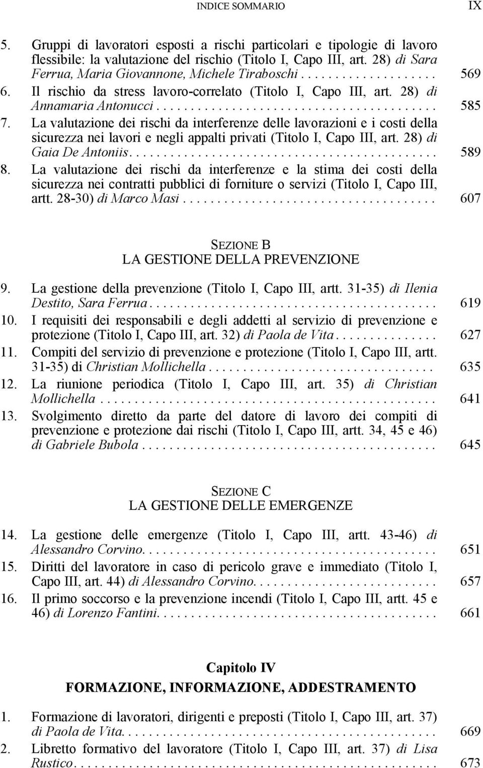 La valutazione dei rischi da interferenze delle lavorazioni e i costi della sicurezza nei lavori e negli appalti privati (Titolo I, Capo III, art. 28) di Gaia De Antoniis............................................. 589 8.