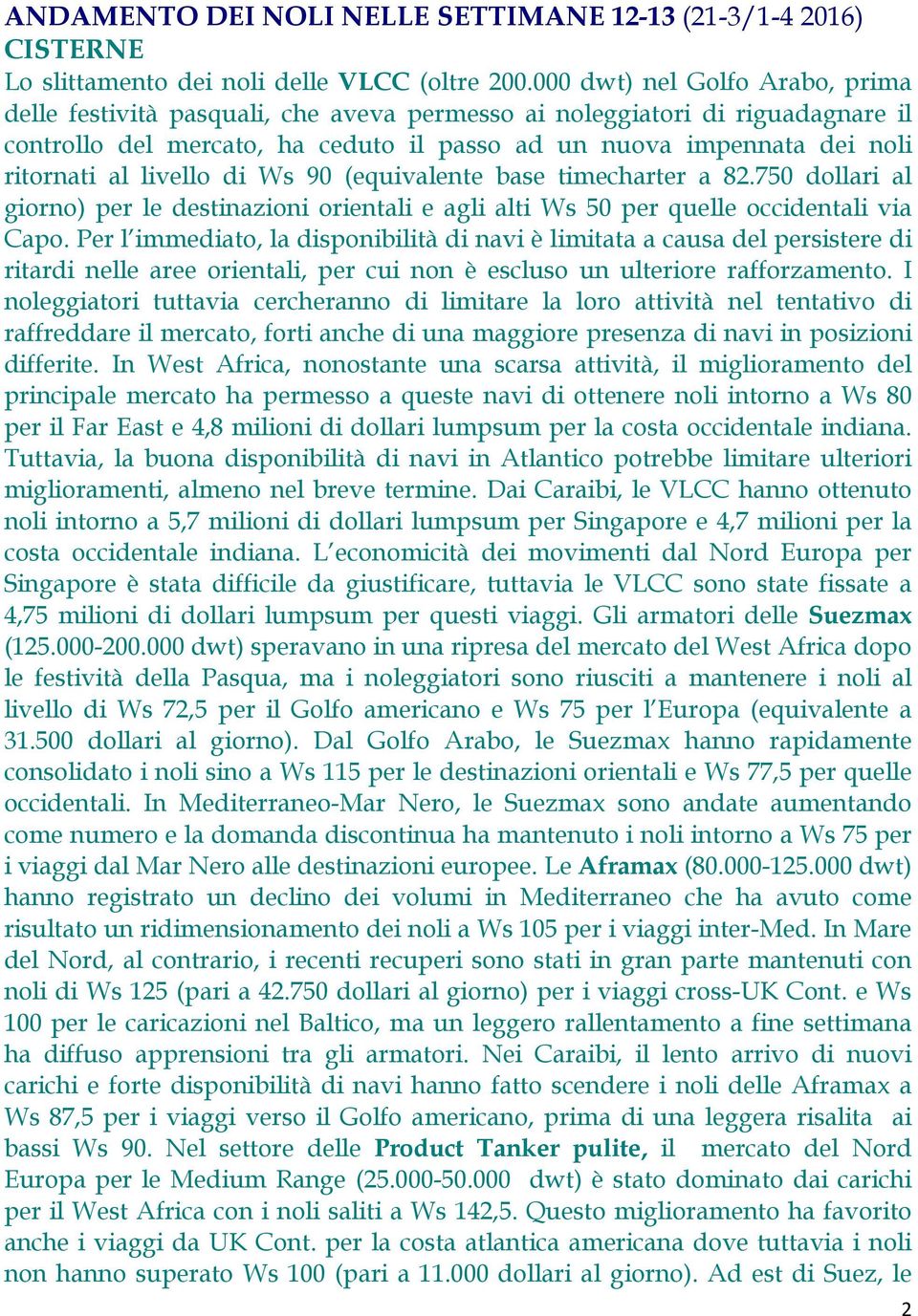 livello di Ws 90 (equivalente base timecharter a 82.750 dollari al giorno) per le destinazioni orientali e agli alti Ws 50 per quelle occidentali via Capo.