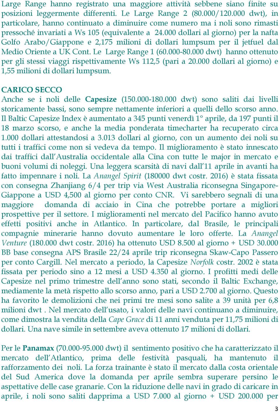 000 dollari al giorno) per la nafta Golfo Arabo/Giappone e 2,175 milioni di dollari lumpsum per il jetfuel dal Medio Oriente a UK Cont. Le Large Range 1 (60.000-80.