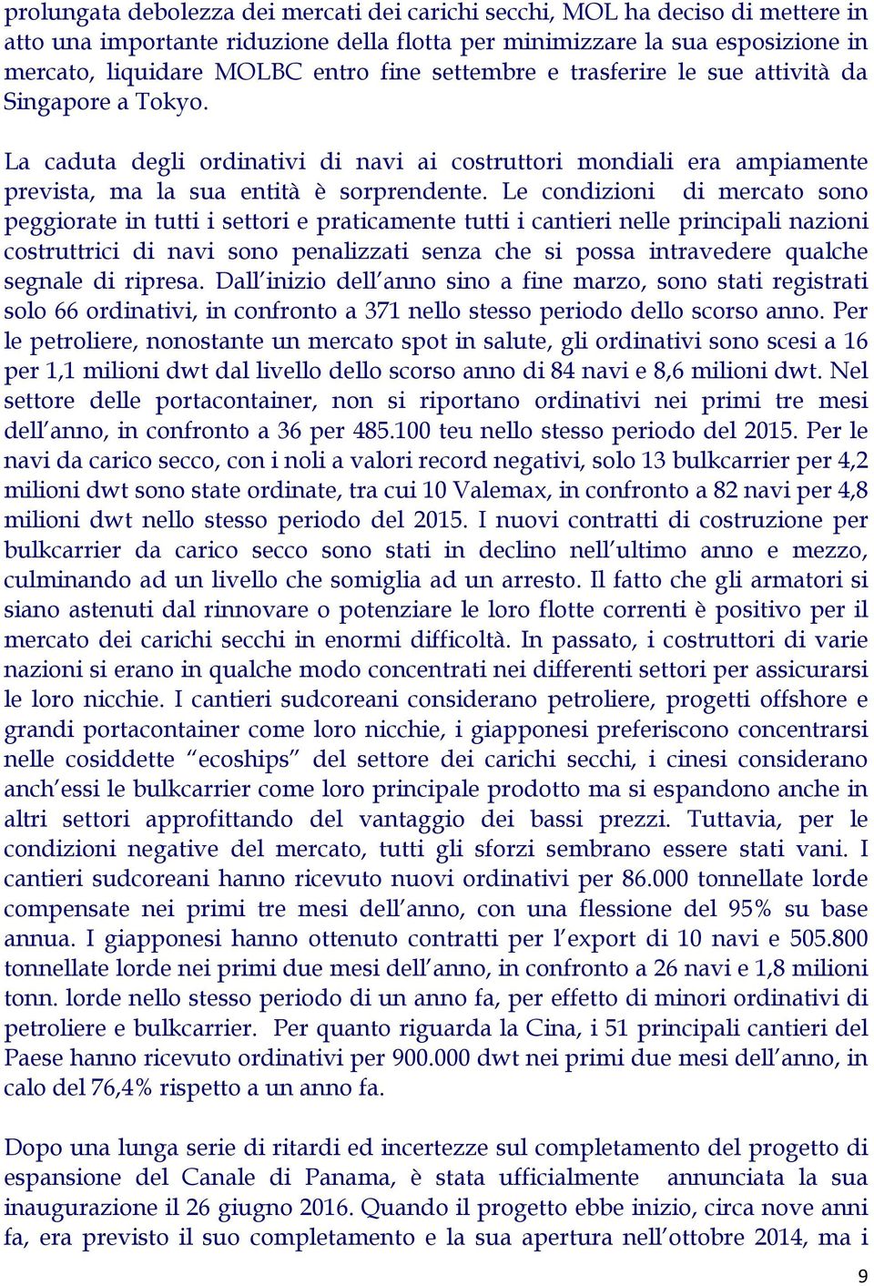 Le condizioni di mercato sono peggiorate in tutti i settori e praticamente tutti i cantieri nelle principali nazioni costruttrici di navi sono penalizzati senza che si possa intravedere qualche