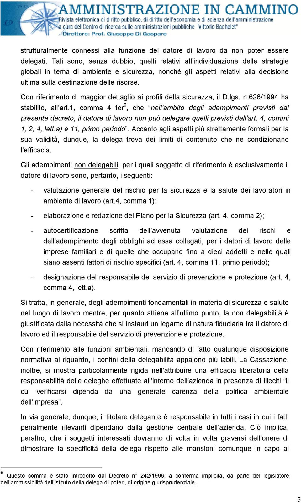 Con riferimento di maggior dettaglio ai profili della sicurezza, il D.lgs. n.626/1994 ha stabilito, all art.