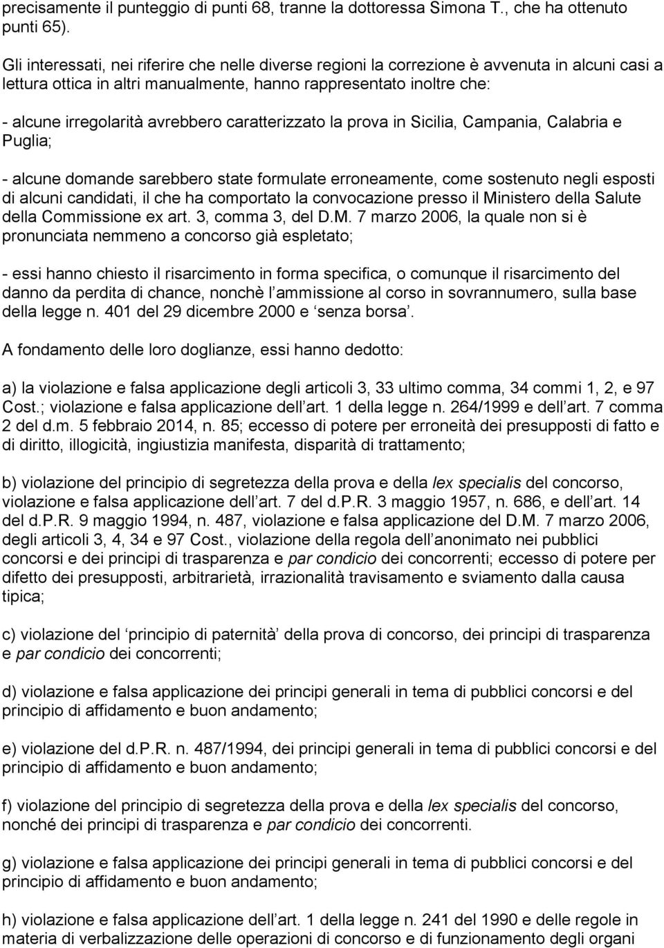 caratterizzato la prova in Sicilia, Campania, Calabria e Puglia; - alcune domande sarebbero state formulate erroneamente, come sostenuto negli esposti di alcuni candidati, il che ha comportato la