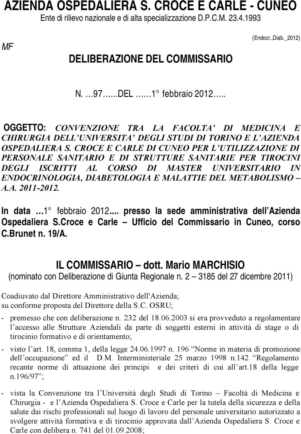 CROCE E CARLE DI CUNEO PER L UTILIZZAZIONE DI PERSONALE SANITARIO E DI STRUTTURE SANITARIE PER TIROCINI DEGLI ISCRITTI AL CORSO DI MASTER UNIVERSITARIO IN ENDOCRINOLOGIA, DIABETOLOGIA E MALATTIE DEL